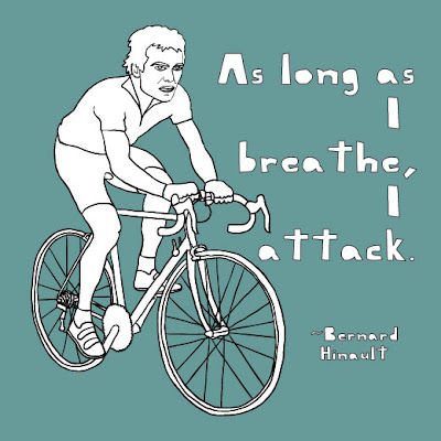 As long as I breathe, I attack. -Bernard Hinault